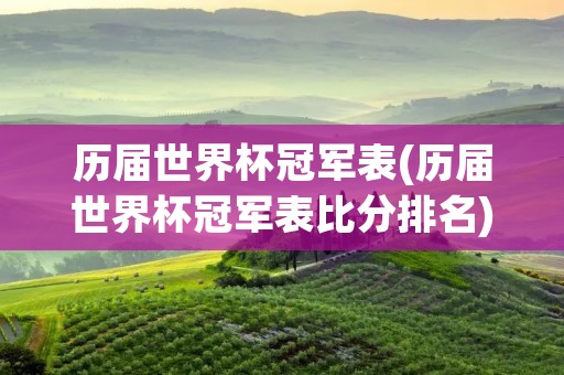 历届世界杯冠军表(历届世界杯冠军表比分排名)