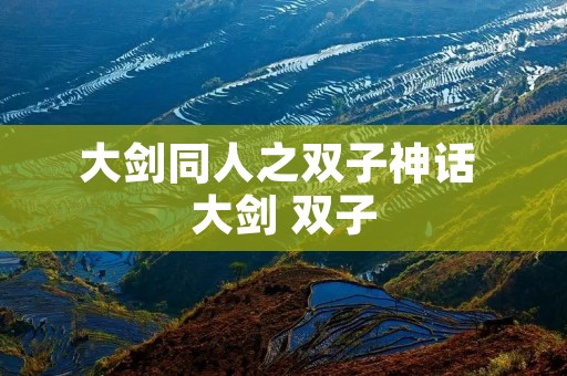 大剑同人之双子神话 大剑 双子