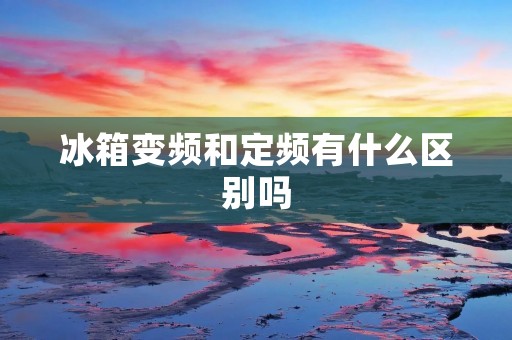 冰箱变频和定频有什么区别吗