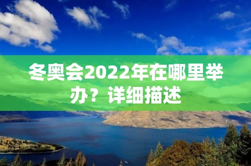 冬奥会2022年在哪里举办？详细描述