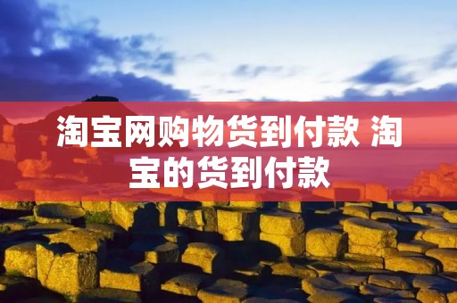 淘宝网购物货到付款 淘宝的货到付款