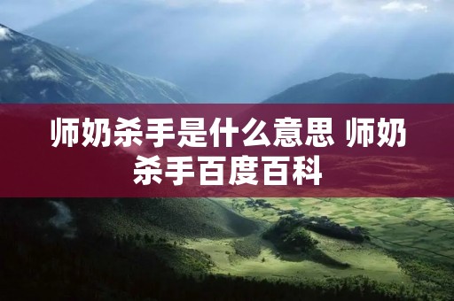 师奶杀手是什么意思 师奶杀手百度百科 师奶杀手是什么意思 师奶杀手百度百科