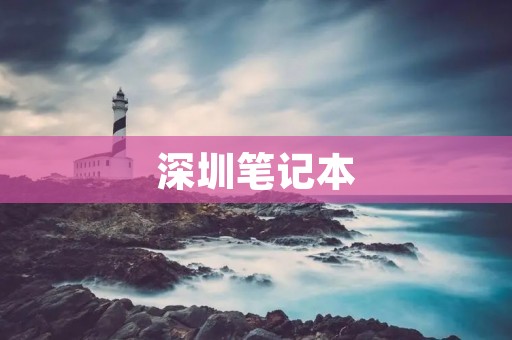 深圳笔记本:打造高品质科技生态圈 深圳笔记本:打造高品质科技生态圈