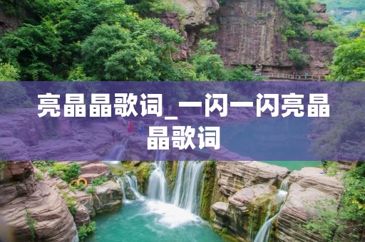 亮晶晶歌词_一闪一闪亮晶晶歌词