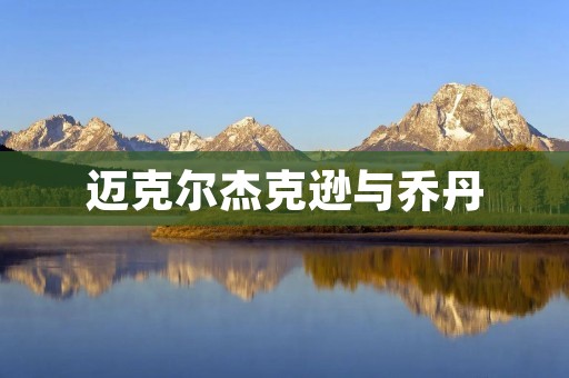 迈克尔杰克逊与乔丹：音乐与篮球的传奇巨星
