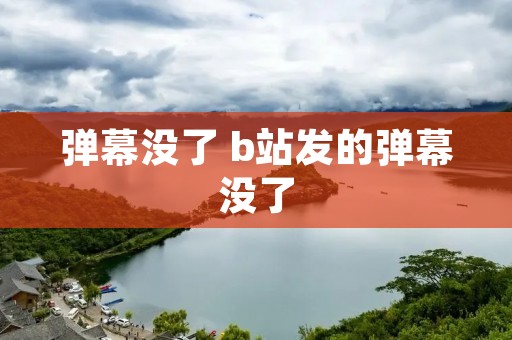弹幕没了 b站发的弹幕没了