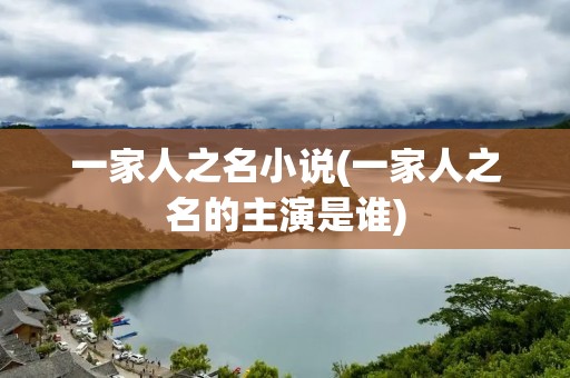 一家人之名小说(一家人之名的主演是谁)