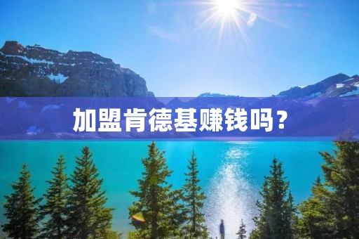 加盟肯德基赚钱吗？