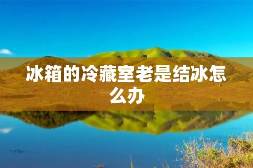 冰箱的冷藏室老是结冰怎么办