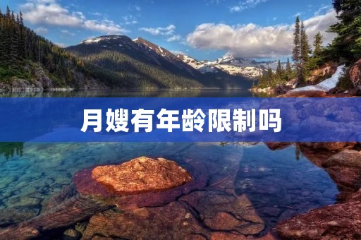月嫂有年龄限制吗 月嫂有年龄限制吗