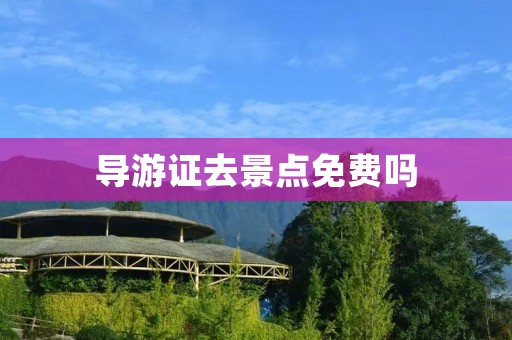 导游证去景点免费吗 导游证去景点免费吗