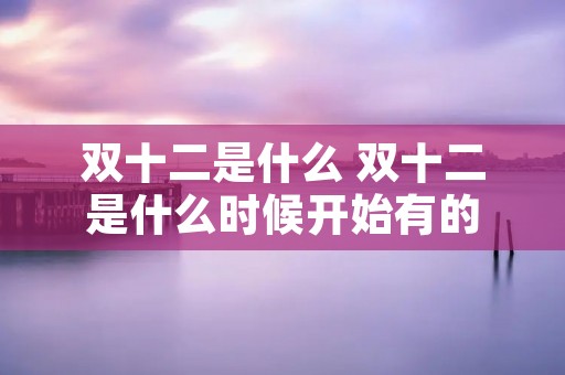 双十二是什么 双十二是什么时候开始有的