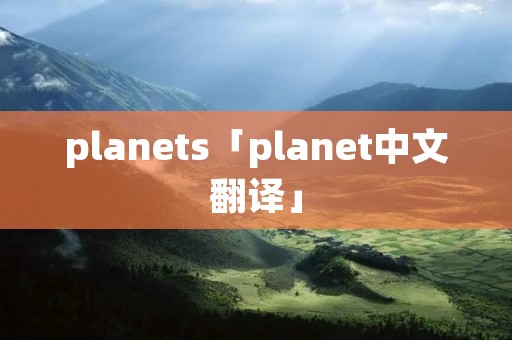 planets「planet中文翻译」 planets「planet中文翻译」