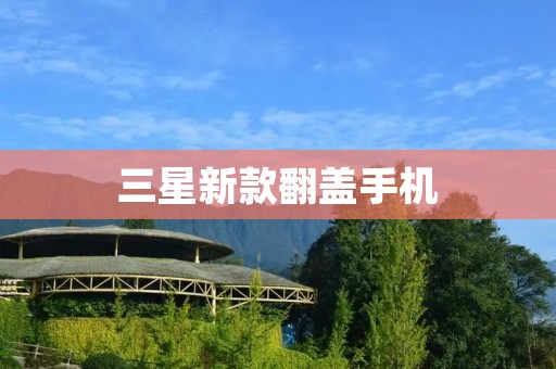 三星新款翻盖手机：时尚与功能的完美结合