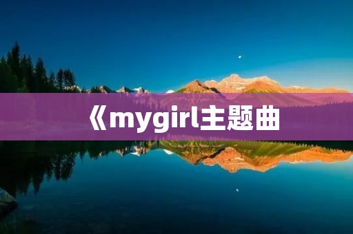 《mygirl主题曲:唤起青春的音乐热浪》 《mygirl主题曲:唤起青春的音乐热浪》