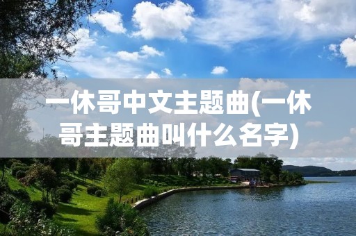 一休哥中文主题曲(一休哥主题曲叫什么名字)