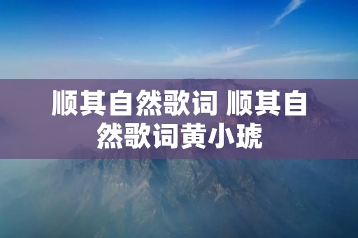 顺其自然歌词 顺其自然歌词黄小琥