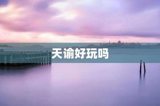 天谕好玩吗 天谕好玩吗