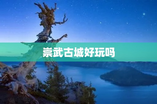 崇武古城好玩吗