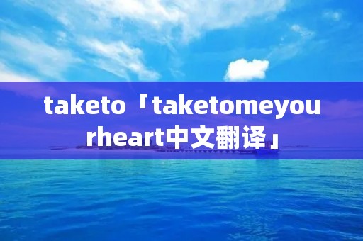 taketo「taketomeyourheart中文翻译」