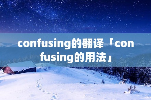 confusing的翻译「confusing的用法」 confusing的翻译「confusing的用法」
