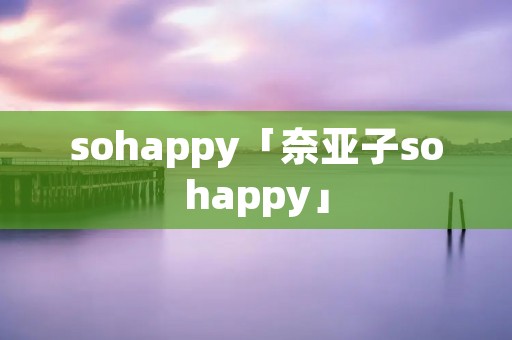 sohappy「奈亚子sohappy」 sohappy「奈亚子sohappy」