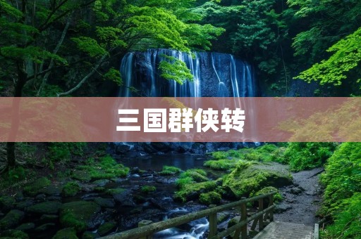 三国群侠转:重渡沟之战,东吴联盟的胜利之路 三国群侠转:重渡沟之战,东吴联盟的胜利之路