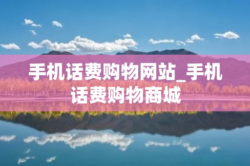 手机话费购物网站_手机话费购物商城