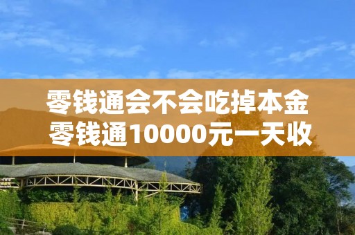 零钱通会不会吃掉本金 零钱通10000元一天收益多少钱