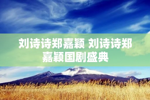 刘诗诗郑嘉颖 刘诗诗郑嘉颖国剧盛典