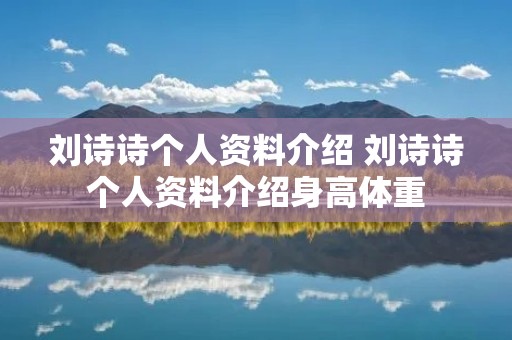 刘诗诗个人资料介绍 刘诗诗个人资料介绍身高体重