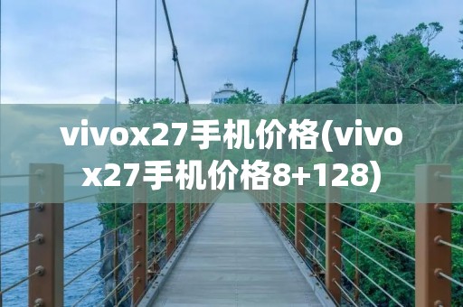 vivox27手机价格(vivox27手机价格8+128)