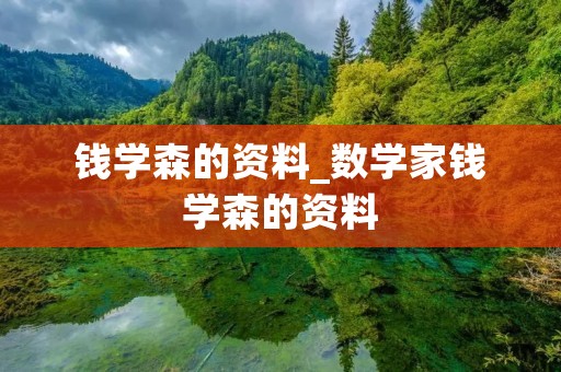 钱学森的资料_数学家钱学森的资料
