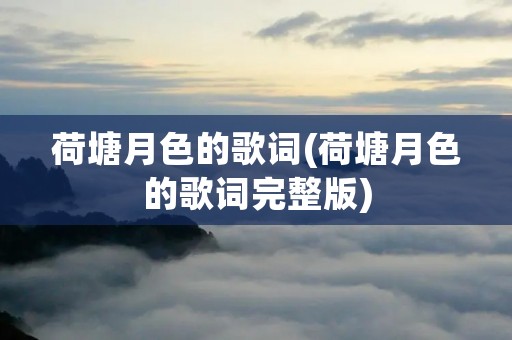 荷塘月色的歌词(荷塘月色的歌词完整版)