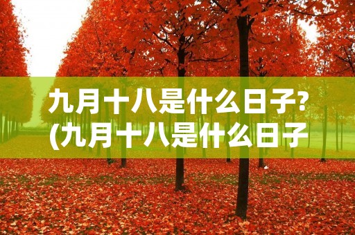 九月十八是什么日子?(九月十八是什么日子为啥子要按喇叭)