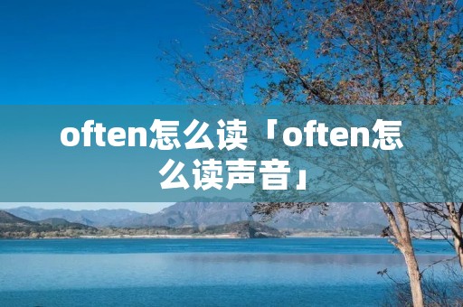 often怎么读「often怎么读声音」