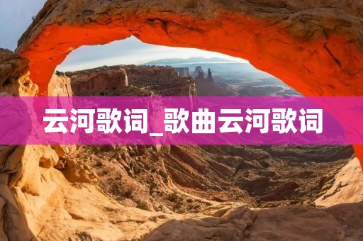 云河歌词_歌曲云河歌词