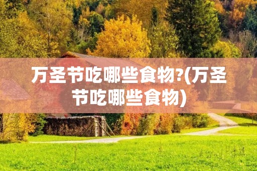 万圣节吃哪些食物?(万圣节吃哪些食物)