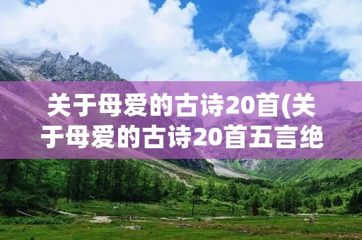 关于母爱的古诗20首(关于母爱的古诗20首五言绝句)