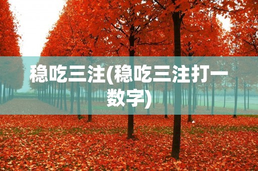 稳吃三注(稳吃三注打一数字)