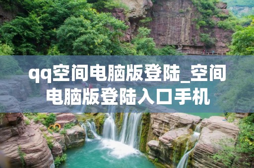 qq空间电脑版登陆_空间电脑版登陆入口手机