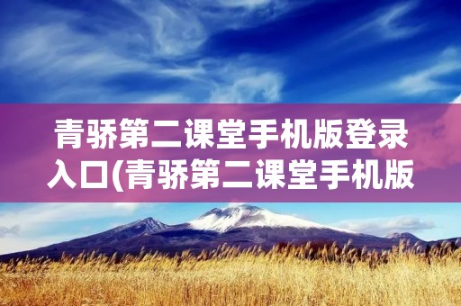 青骄第二课堂手机版登录入口(青骄第二课堂手机版登录官网2021)
