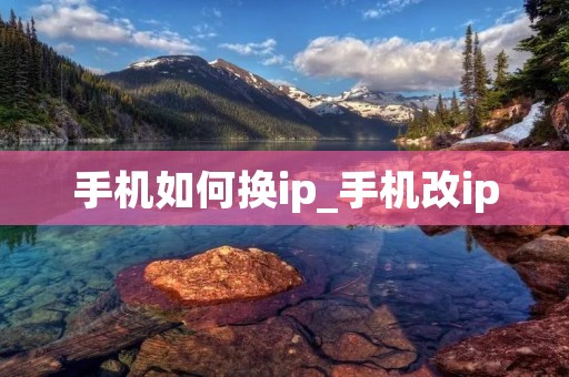 手机如何换ip_手机改ip