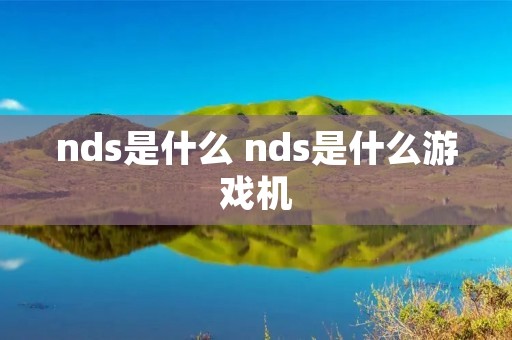 nds是什么 nds是什么游戏机