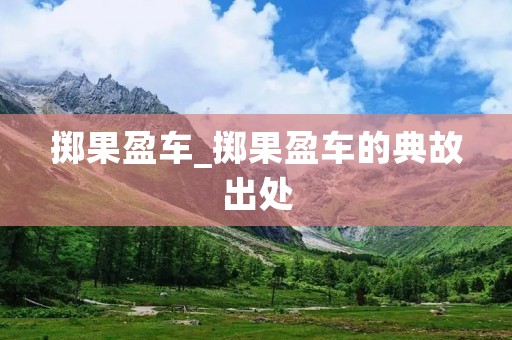 掷果盈车_掷果盈车的典故出处 掷果盈车_掷果盈车的典故出处