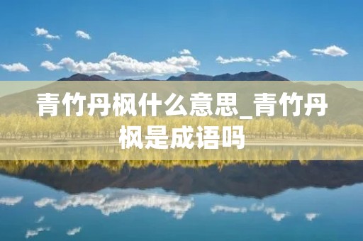 青竹丹枫什么意思_青竹丹枫是成语吗