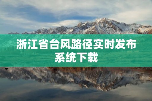 浙江省台风路径实时发布系统下载 浙江省台风路径实时发布系统下载