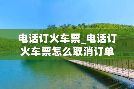 **订火车票_**订火车票怎么取消订单