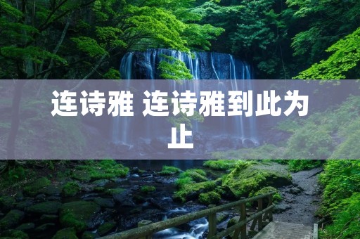 连诗雅 连诗雅到此为止