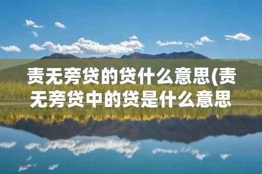责无旁贷的贷什么意思(责无旁贷中的贷是什么意思)